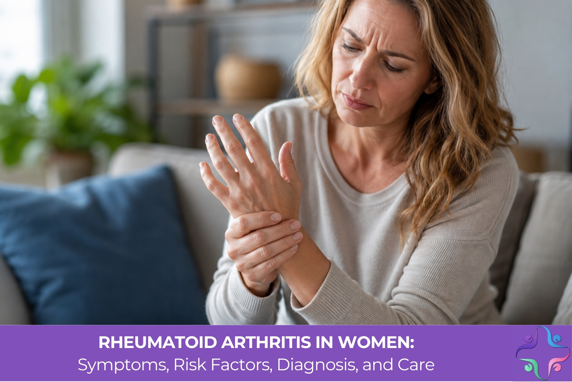 Rheumatoid Arthritis in Women: Symptoms, Risk Factors, Diagnosis, and Care